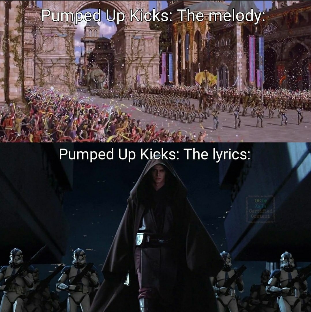 The meme is a humorous image that juxtaposes the iconic "I see you" scene from Star Wars with a popular meme about a song called "Pumped Up Kicks" by Foster the People. The image shows a character from Star Wars (Darth Vader) standing in front of a crowd, with a caption that says "Pumped Up Kicks: The Melody" and "Pumped Up Kicks: The Lyrics". The meme is poking fun at the idea that the song's lyrics are so dark and ominous that they're even more intense than a scene from a sci-fi movie.